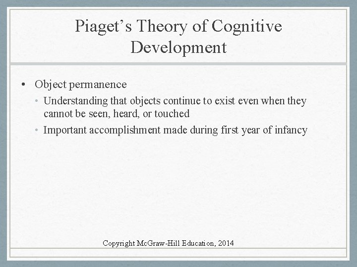 Piaget’s Theory of Cognitive Development • Object permanence • Understanding that objects continue to