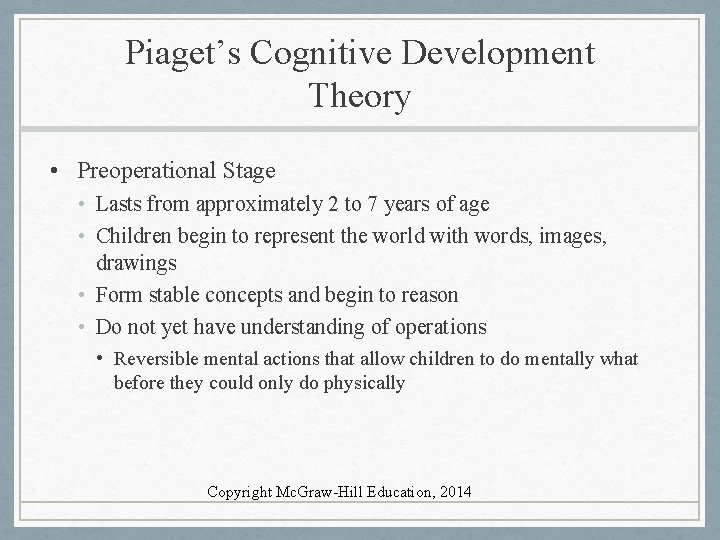 Piaget’s Cognitive Development Theory • Preoperational Stage • Lasts from approximately 2 to 7