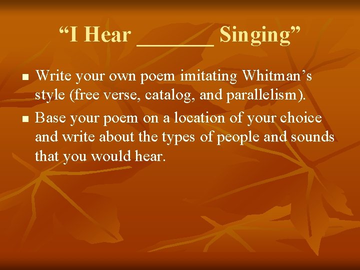 “I Hear _______ Singing” n n Write your own poem imitating Whitman’s style (free