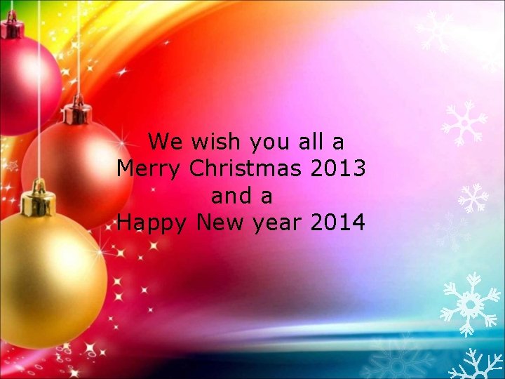 We wish you all a Merry Christmas 2013 and a Happy New year 2014