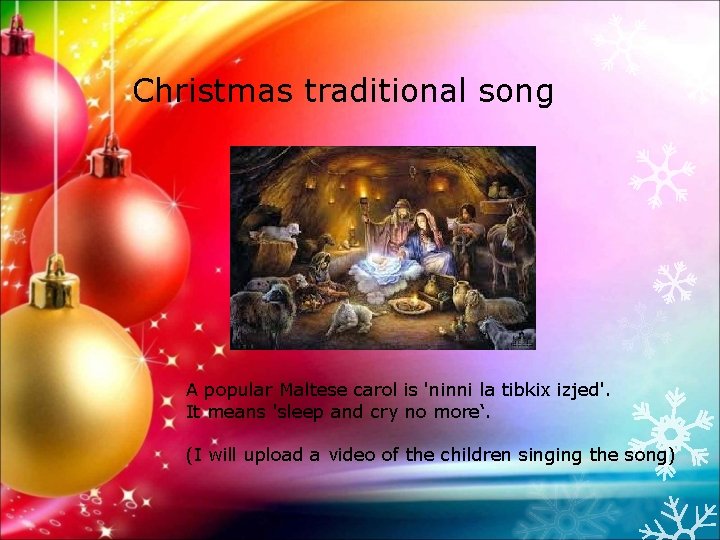 Christmas traditional song A popular Maltese carol is 'ninni la tibkix izjed'. It means