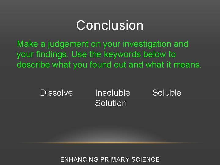 Conclusion Make a judgement on your investigation and your findings. Use the keywords below