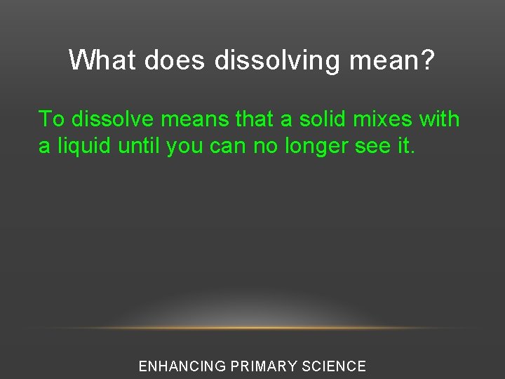 What does dissolving mean? To dissolve means that a solid mixes with a liquid