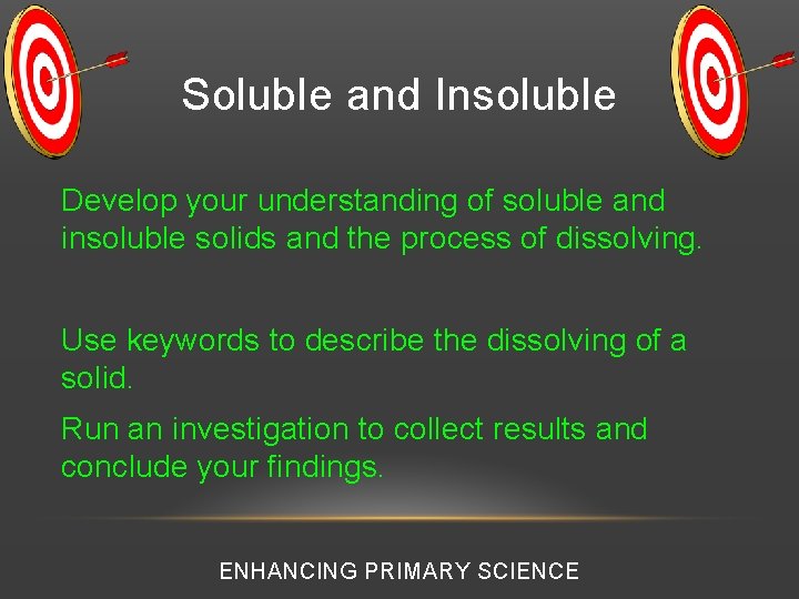 Soluble and Insoluble Develop your understanding of soluble and insoluble solids and the process