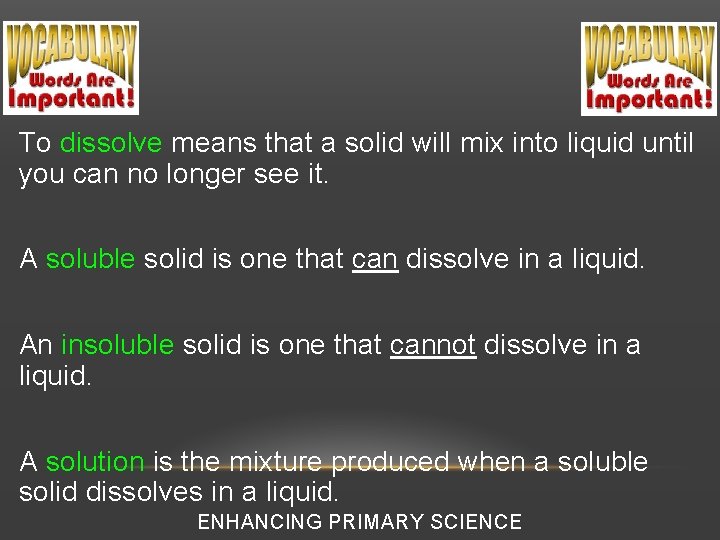 To dissolve means that a solid will mix into liquid until you can no