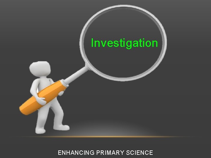 Investigation ENHANCING PRIMARY SCIENCE 