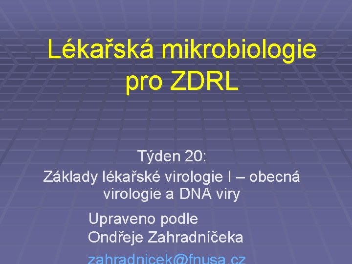 Lékařská mikrobiologie pro ZDRL Týden 20: Základy lékařské virologie I – obecná virologie a