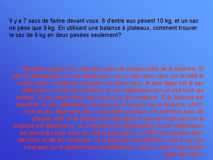 Il y a 7 sacs de farine devant vous. 6 d'entre eux pèsent 10