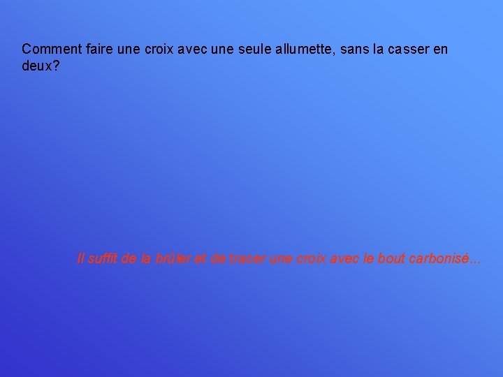 Comment faire une croix avec une seule allumette, sans la casser en deux? Il