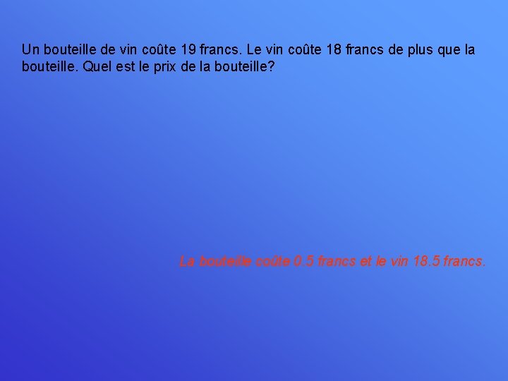 Un bouteille de vin coûte 19 francs. Le vin coûte 18 francs de plus
