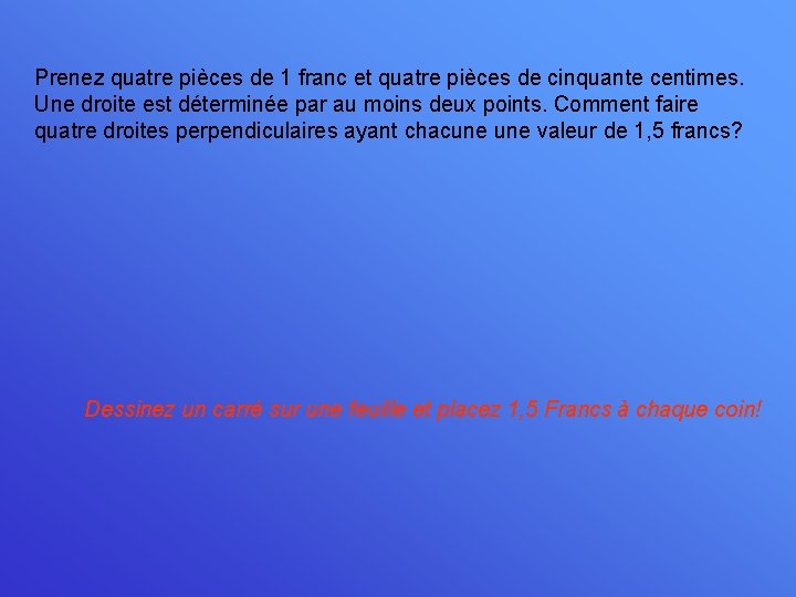 Prenez quatre pièces de 1 franc et quatre pièces de cinquante centimes. Une droite