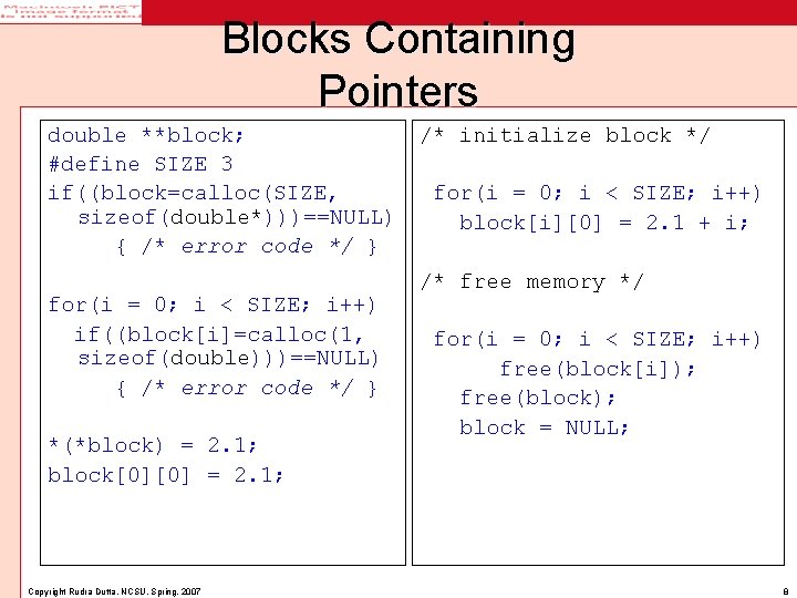 Blocks Containing Pointers double **block; #define SIZE 3 if((block=calloc(SIZE, sizeof(double*)))==NULL) { /* error code