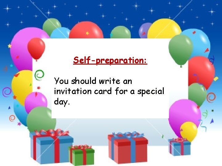 Self-preparation: You should write an invitation card for a special day. Self-preparation: You should write an invitation card for a special day.
