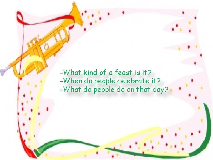 -What kind of a feast is it? -When do people celebrate it? -What do -What kind of a feast is it? -When do people celebrate it? -What do