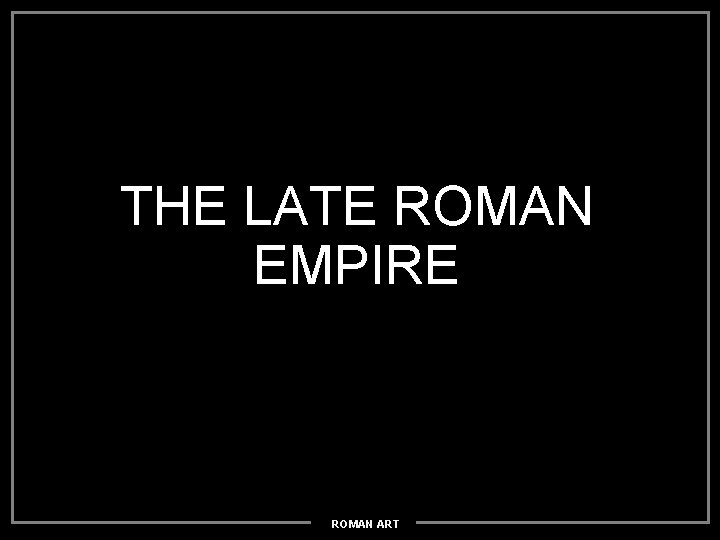 THE LATE ROMAN EMPIRE ROMAN ART 