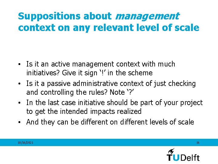 Suppositions about management context on any relevant level of scale • Is it an