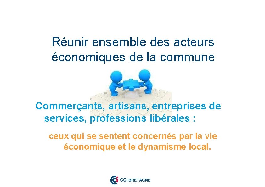 Réunir ensemble des acteurs économiques de la commune Commerçants, artisans, entreprises de services, professions