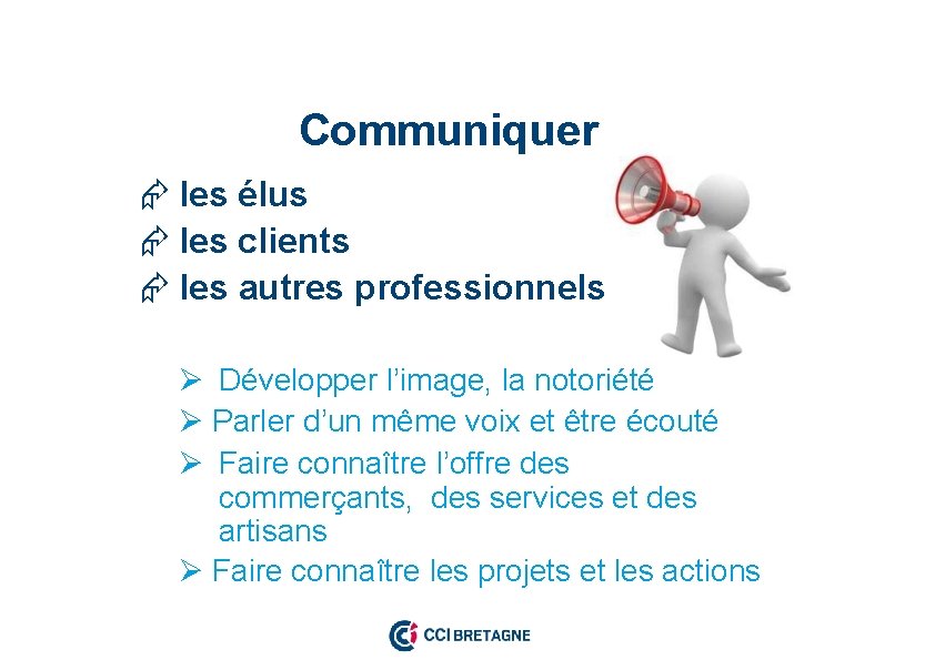 Communiquer les élus les clients les autres professionnels Développer l’image, la notoriété Parler d’un