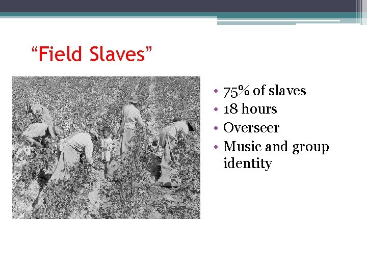 “Field Slaves” • • 75% of slaves 18 hours Overseer Music and group identity