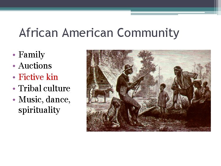 African American Community • • • Family Auctions Fictive kin Tribal culture Music, dance,
