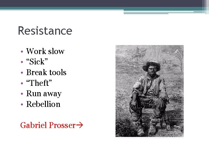 Resistance • • • Work slow “Sick” Break tools “Theft” Run away Rebellion Gabriel