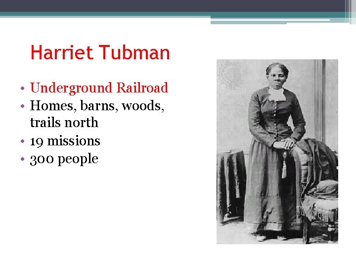 Harriet Tubman • Underground Railroad • Homes, barns, woods, trails north • 19 missions
