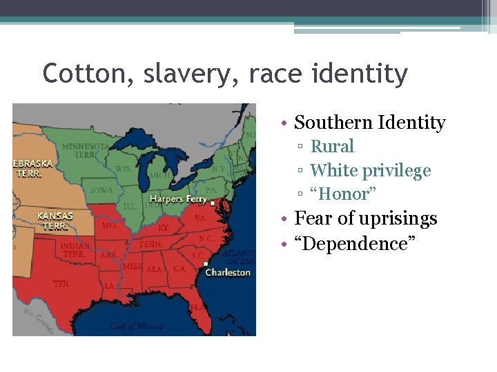 Cotton, slavery, race identity • Southern Identity ▫ Rural ▫ White privilege ▫ “Honor”