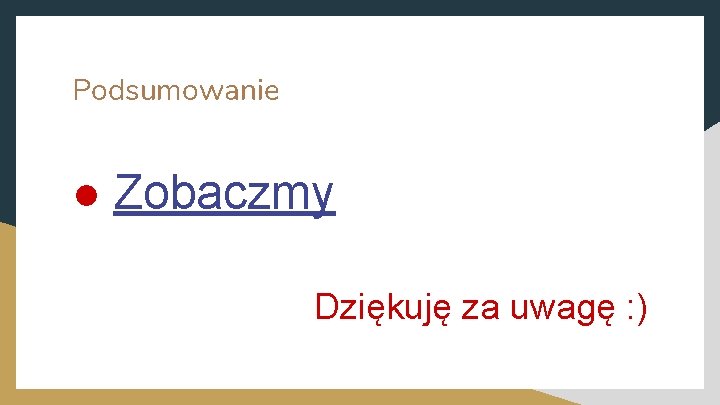 Podsumowanie ● Zobaczmy Dziękuję za uwagę : ) 