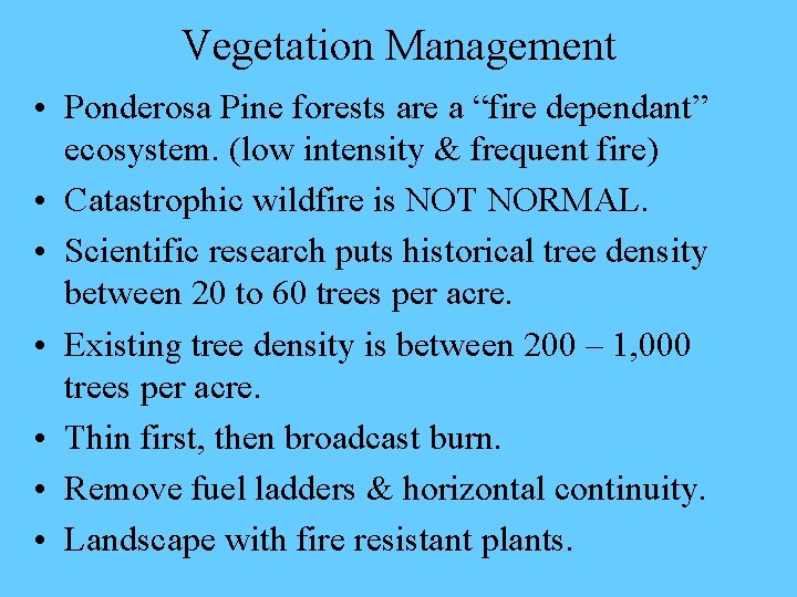 Vegetation Management • Ponderosa Pine forests are a “fire dependant” ecosystem. (low intensity &