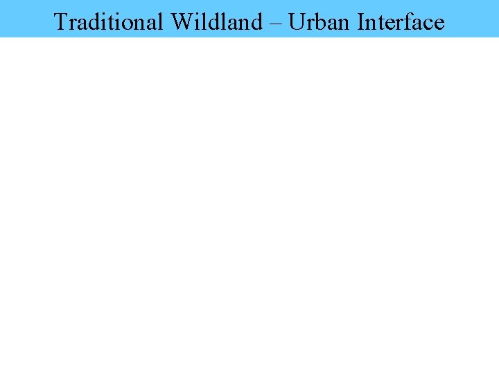 Traditional Wildland – Urban Interface 