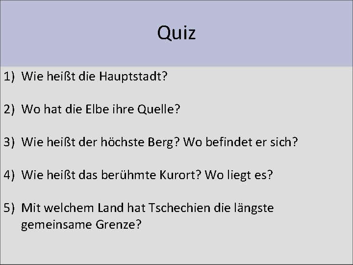 Quiz 1) Wie heißt die Hauptstadt? 2) Wo hat die Elbe ihre Quelle? 3)