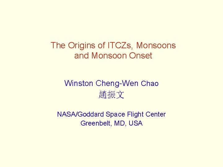 The Origins of ITCZs, Monsoons and Monsoon Onset Winston Cheng-Wen Chao 趙振文 NASA/Goddard Space