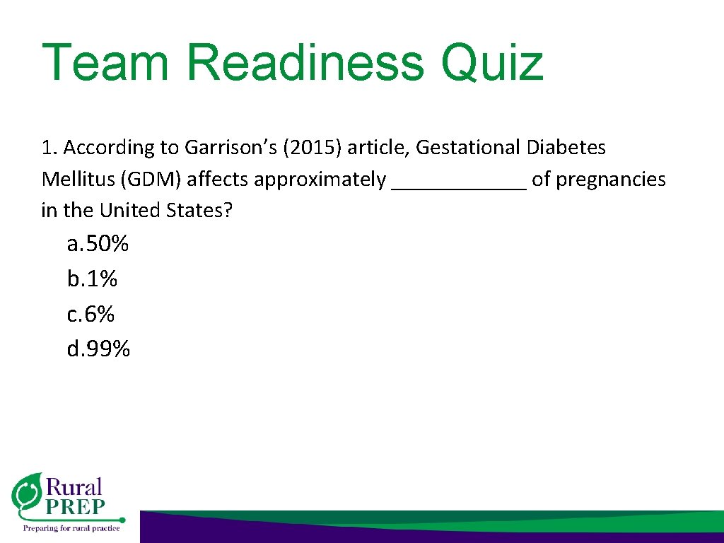 Team Readiness Quiz 1. According to Garrison’s (2015) article, Gestational Diabetes Mellitus (GDM) affects