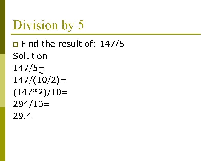 Division by 5 Find the result of: 147/5 Solution 147/5= 147/(10/2)= (147*2)/10= 294/10= 29.