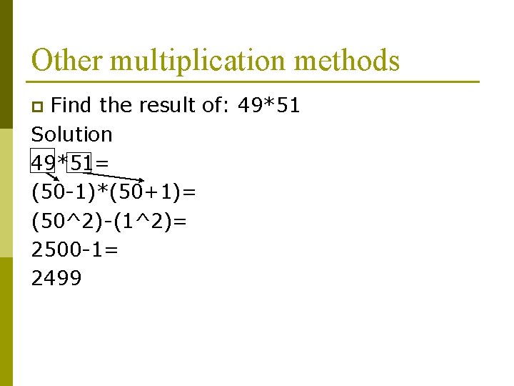 Other multiplication methods Find the result of: 49*51 Solution 49*51= (50 -1)*(50+1)= (50^2)-(1^2)= 2500