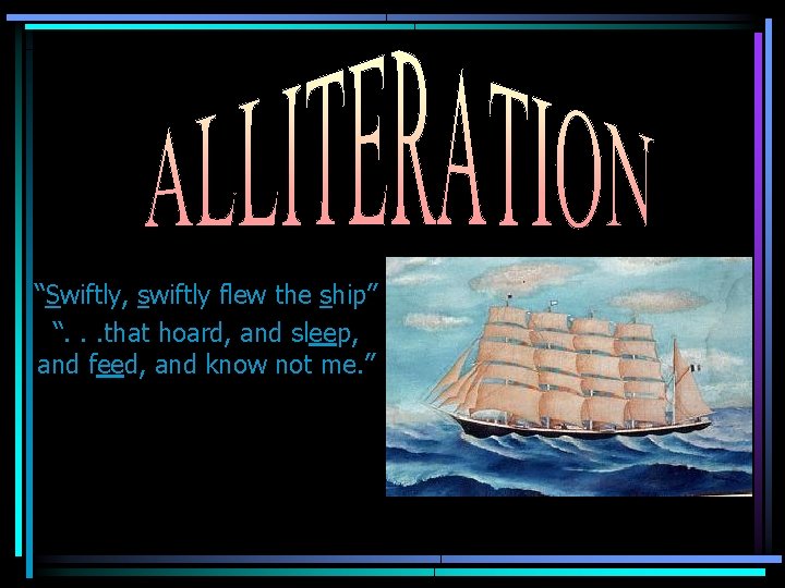 “Swiftly, swiftly flew the ship” “. . . that hoard, and sleep, and feed,
