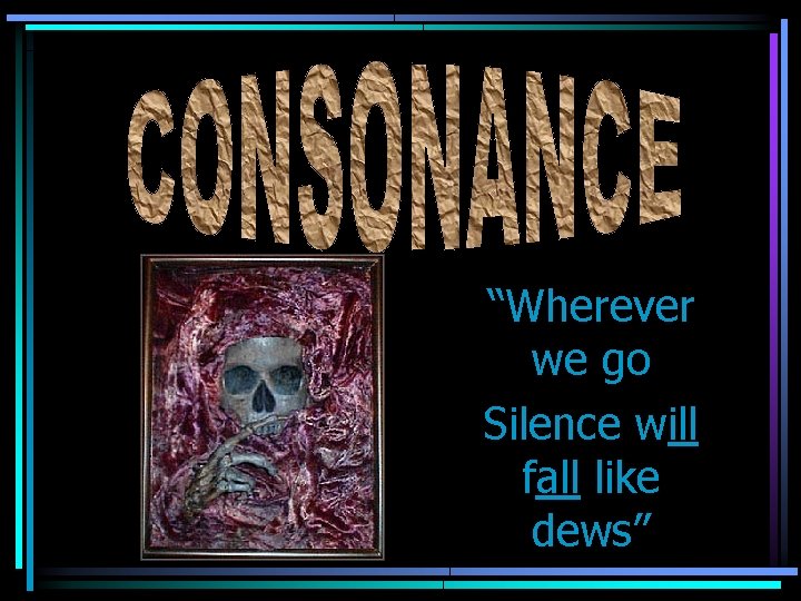 “Wherever we go Silence will fall like dews” 