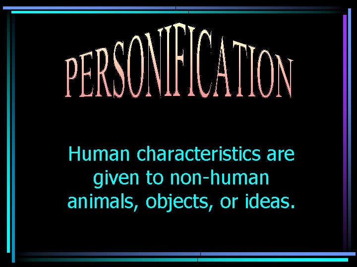 Human characteristics are given to non-human animals, objects, or ideas. 