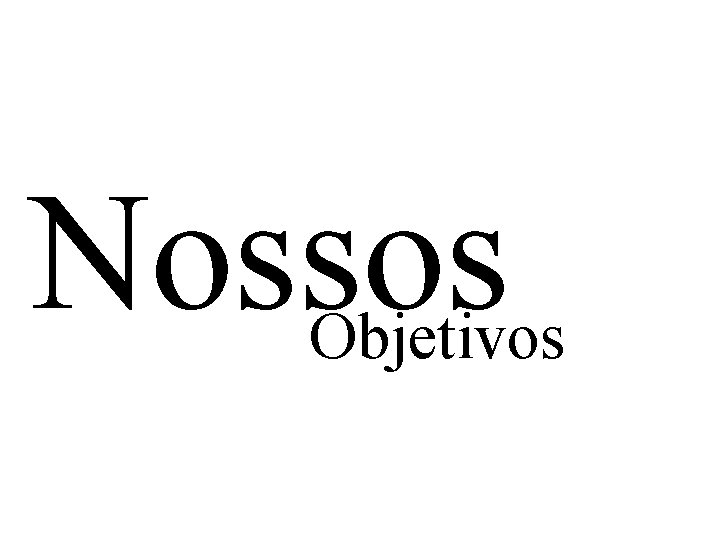 Nossos Objetivos 