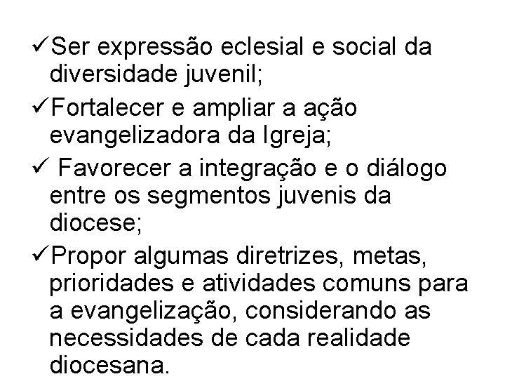 üSer expressão eclesial e social da diversidade juvenil; üFortalecer e ampliar a ação evangelizadora