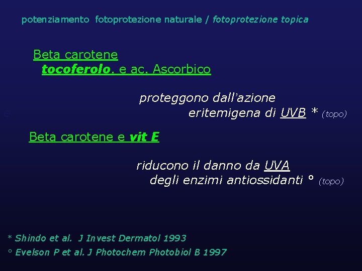 potenziamento fotoprotezione naturale / fotoprotezione topica Beta carotene tocoferolo. e ac. Ascorbico e proteggono