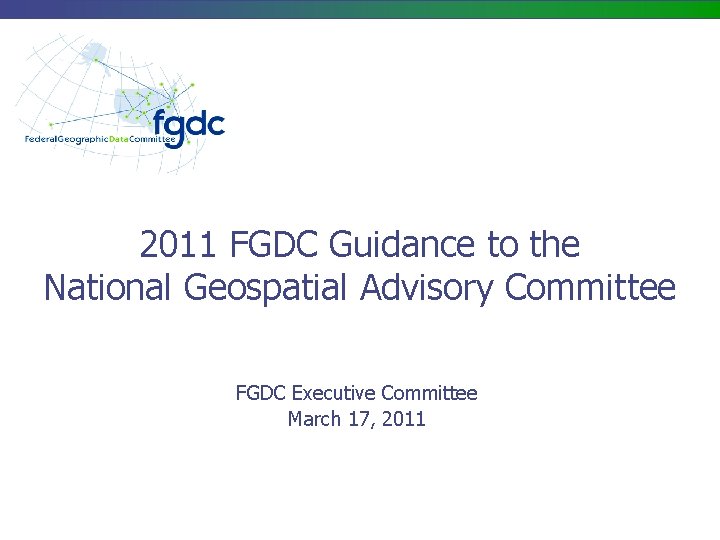 2011 FGDC Guidance to the National Geospatial Advisory Committee FGDC Executive Committee March 17,