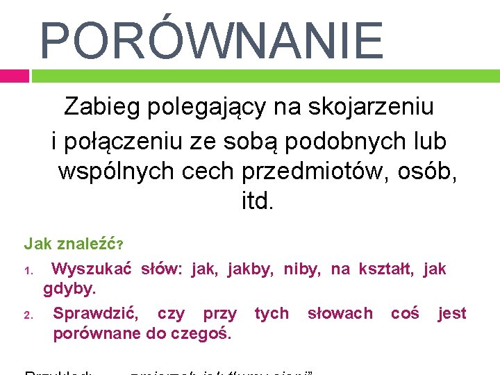 PORÓWNANIE Zabieg polegający na skojarzeniu i połączeniu ze sobą podobnych lub wspólnych cech przedmiotów,