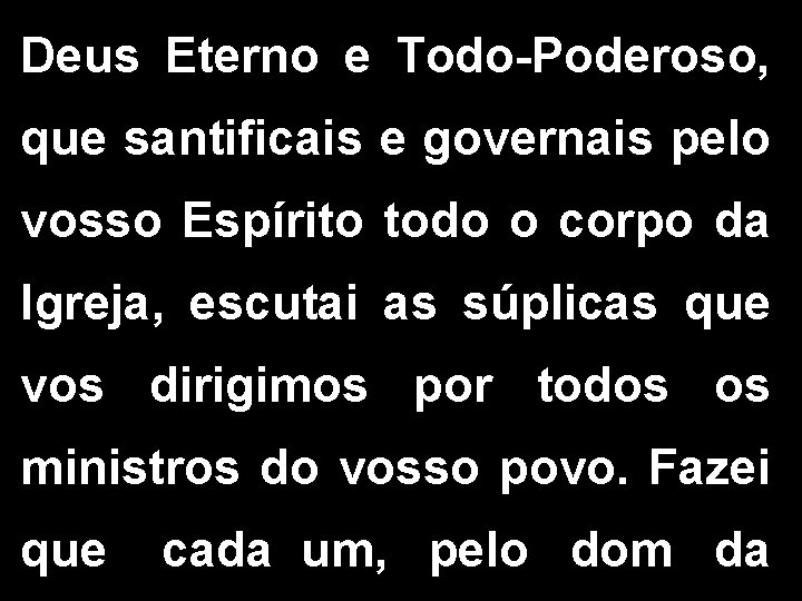 Deus Eterno e Todo-Poderoso, que santificais e governais pelo vosso Espírito todo o corpo