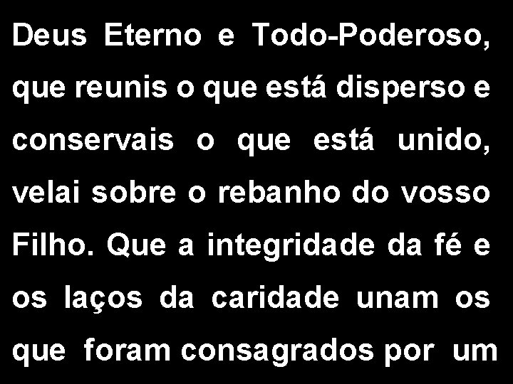 Deus Eterno e Todo-Poderoso, que reunis o que está disperso e conservais o que