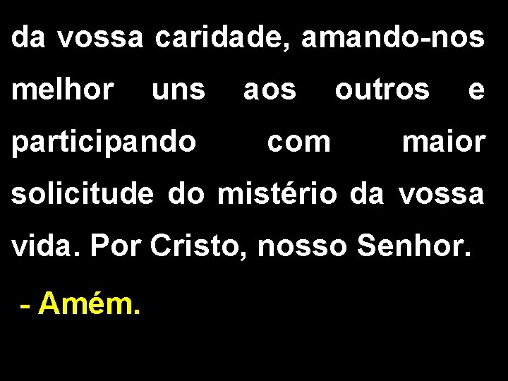 da vossa caridade, amando-nos melhor uns participando aos com outros e maior solicitude do