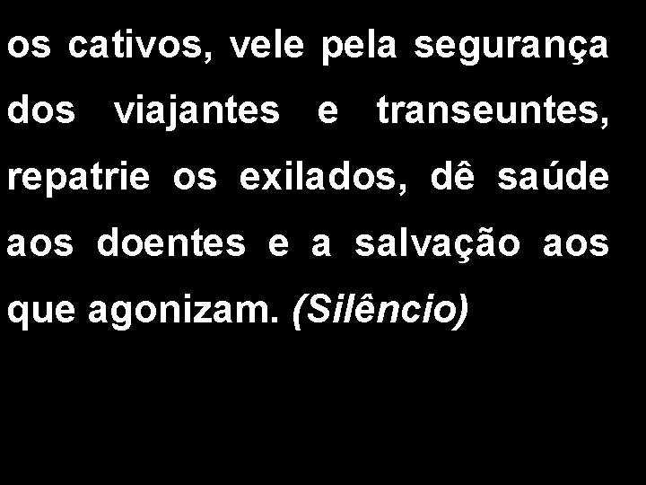 os cativos, vele pela segurança dos viajantes e transeuntes, repatrie os exilados, dê saúde