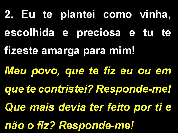 2. Eu te plantei como vinha, escolhida e preciosa e tu te fizeste amarga