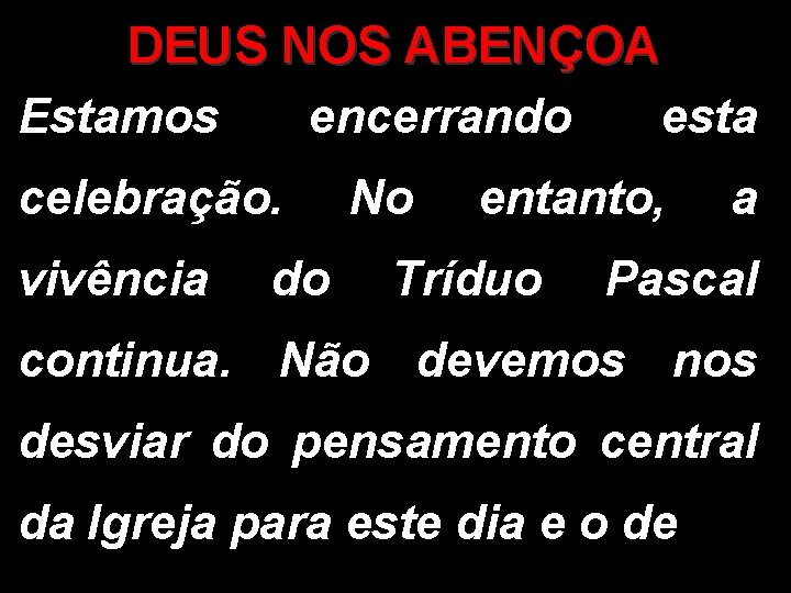 DEUS NOS ABENÇOA Estamos encerrando esta celebração. vivência do No entanto, Tríduo a Pascal