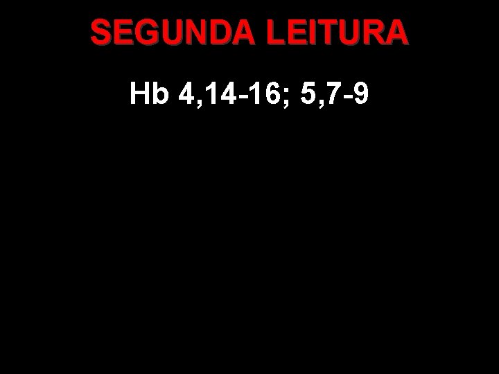 SEGUNDA LEITURA Hb 4, 14 -16; 5, 7 -9 